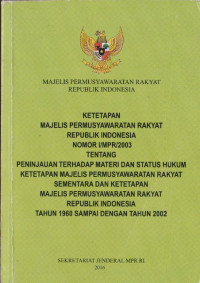 Image of Ketetapan Majelis Permusyawaratan Rakyat Republik Indonesia Nomor I/MPR/2003 Peninjauan Terhadap Materi Dan Status Hukum Ketetapan Majelis Permusyawaratan Rakyat RI Tahun 1960 Sampai Dengan Tahun 2002